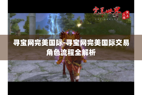 寻宝网完美国际-寻宝网完美国际交易角色流程全解析