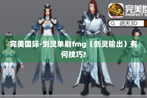 完美国际-剑灵单刷fmg（剑灵输出）有何技巧?