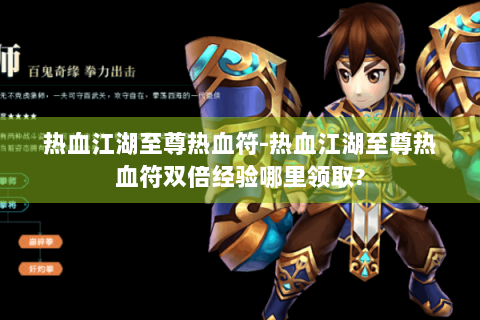 热血江湖至尊热血符-热血江湖至尊热血符双倍经验哪里领取?