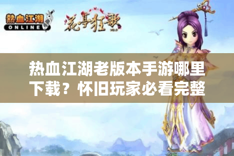 热血江湖老版本手游哪里下载？怀旧玩家必看完整指南
