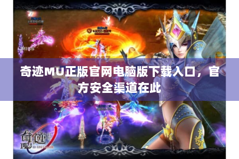 奇迹MU正版官网电脑版下载入口，官方安全渠道在此