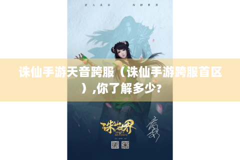 诛仙手游天音跨服（诛仙手游跨服首区）,你了解多少?