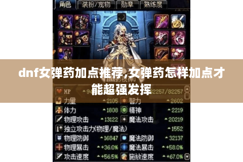 dnf女弹药加点推荐,女弹药怎样加点才能超强发挥