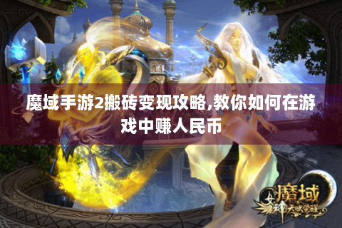 魔域手游2搬砖变现攻略,教你如何在游戏中赚人民币
