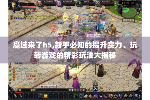 魔域来了h5,新手必知的提升实力、玩转游戏的精彩玩法大揭秘