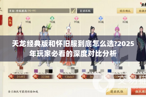 天龙经典版和怀旧服到底怎么选?2025年玩家必看的深度对比分析