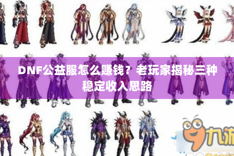 DNF公益服怎么赚钱？老玩家揭秘三种稳定收入思路
