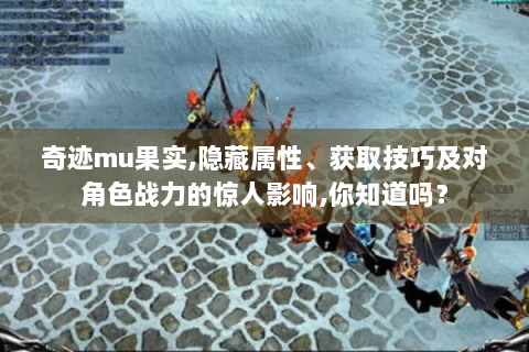 奇迹mu果实,隐藏属性、获取技巧及对角色战力的惊人影响,你知道吗？