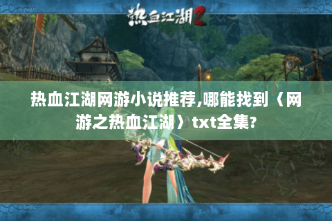 热血江湖网游小说推荐,哪能找到〈网游之热血江湖〉txt全集?
