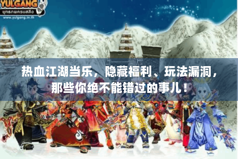 热血江湖当乐，隐藏福利、玩法漏洞，那些你绝不能错过的事儿！