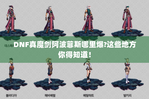DNF真魔剑阿波菲斯哪里爆?这些地方你得知道！