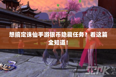 想搞定诛仙手游银币隐藏任务？看这篇全知道！
