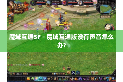 魔域互通SF - 魔域互通版没有声音怎么办?