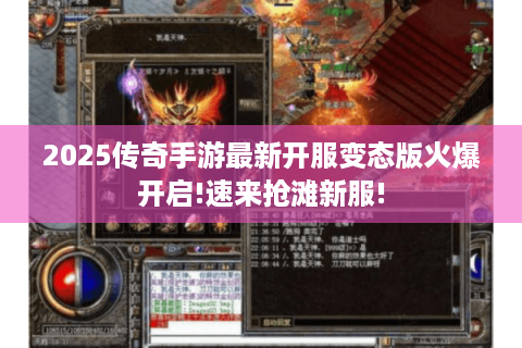 2025传奇手游最新开服变态版火爆开启!速来抢滩新服!