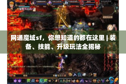 网通魔域sf，你想知道的都在这里 | 装备、技能、升级玩法全揭秘