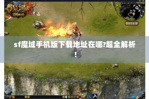 sf魔域手机版下载地址在哪?超全解析！