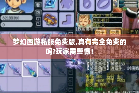 梦幻西游私服免费版,真有完全免费的吗?玩家需警惕！