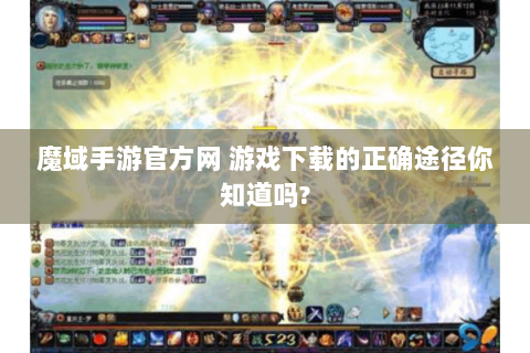 魔域手游官方网 游戏下载的正确途径你知道吗?