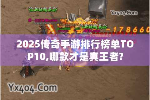 2025传奇手游排行榜单TOP10,哪款才是真王者?