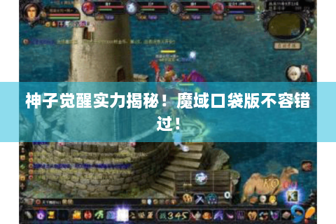 神子觉醒实力揭秘！魔域口袋版不容错过！
