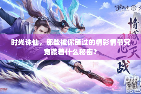 时光诛仙，那些被你错过的精彩情节究竟藏着什么秘密？