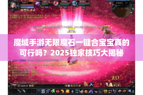 魔域手游无限魔石一键合宝宝真的可行吗？2025独家技巧大揭秘