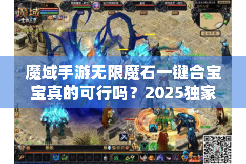 魔域手游无限魔石一键合宝宝真的可行吗？2025独家技巧大揭秘