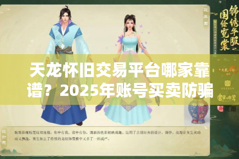 天龙怀旧交易平台哪家靠谱？2025年账号买卖防骗手册