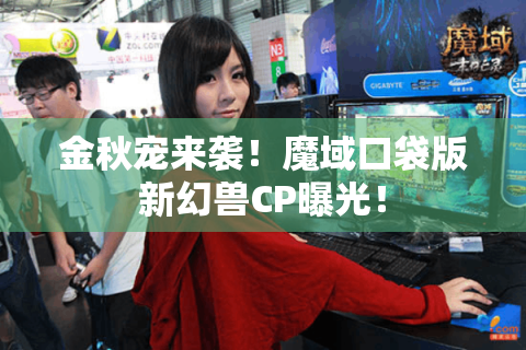金秋宠来袭！魔域口袋版新幻兽CP曝光！