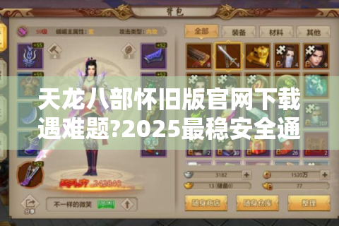 天龙八部怀旧版官网下载遇难题?2025最稳安全通道实测分享