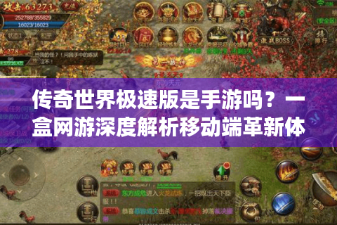 传奇世界极速版是手游吗？一盒网游深度解析移动端革新体验