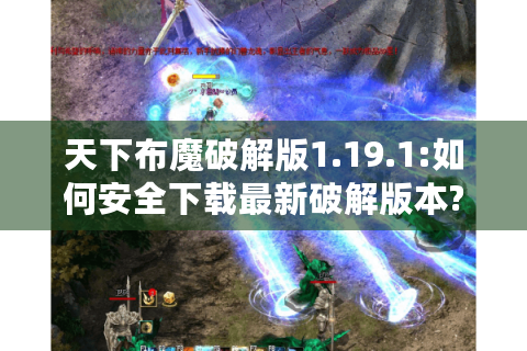 天下布魔破解版1.19.1:如何安全下载最新破解版本?