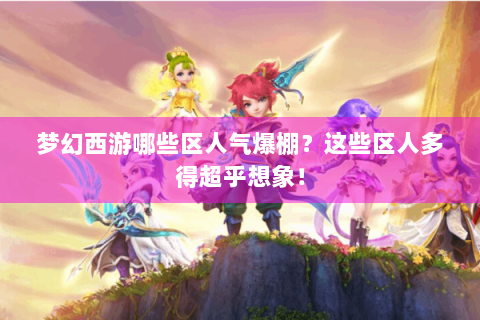 梦幻西游哪些区人气爆棚？这些区人多得超乎想象！