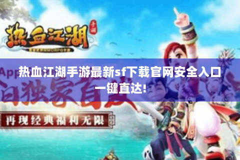 热血江湖手游最新sf下载官网安全入口一键直达!