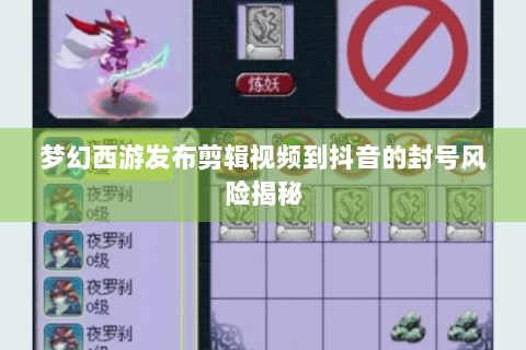 梦幻西游发布剪辑视频到抖音的封号风险揭秘