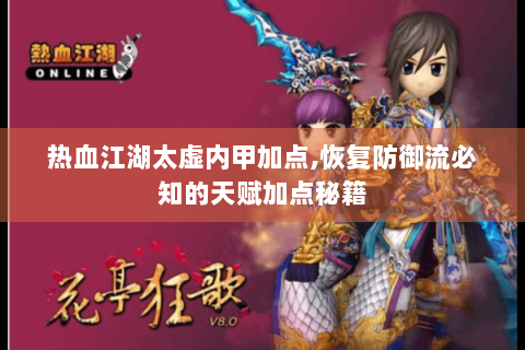 热血江湖太虚内甲加点,恢复防御流必知的天赋加点秘籍