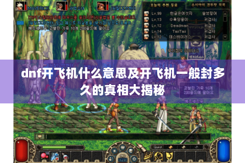 dnf开飞机什么意思及开飞机一般封多久的真相大揭秘