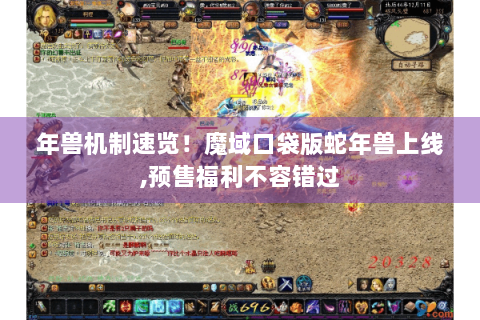年兽机制速览！魔域口袋版蛇年兽上线,预售福利不容错过