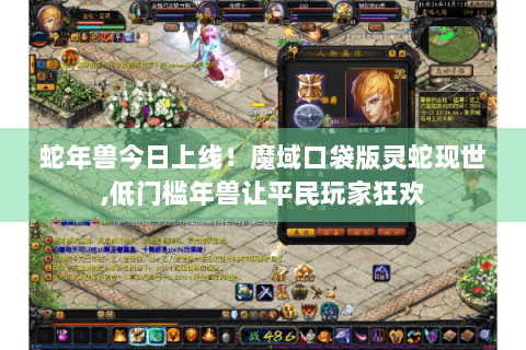 蛇年兽今日上线！魔域口袋版灵蛇现世,低门槛年兽让平民玩家狂欢