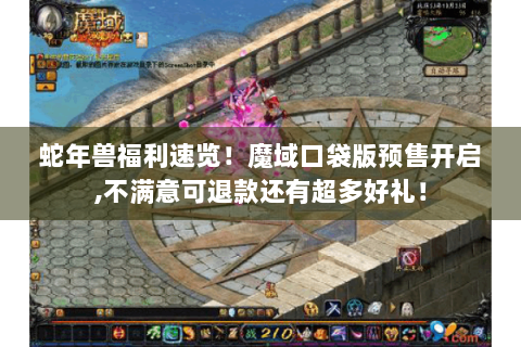 蛇年兽福利速览！魔域口袋版预售开启,不满意可退款还有超多好礼！