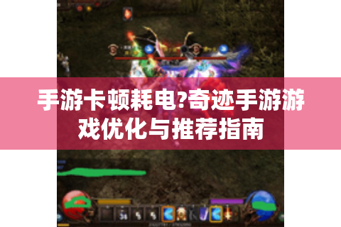 手游卡顿耗电?奇迹手游游戏优化与推荐指南