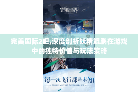完美国际2吧,深度剖析妖精鲲鹏在游戏中的独特价值与玩法策略