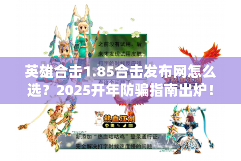 英雄合击1.85合击发布网怎么选？2025开年防骗指南出炉！