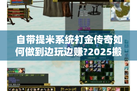 自带提米系统打金传奇如何做到边玩边赚?2025搬砖党必看手册