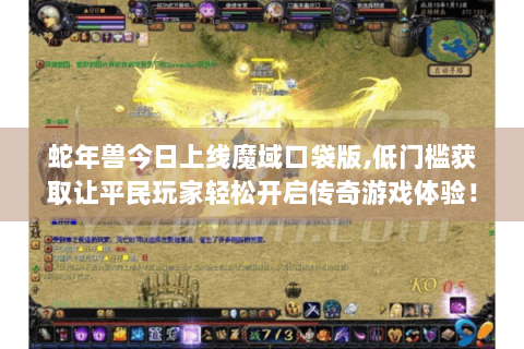 蛇年兽今日上线魔域口袋版,低门槛获取让平民玩家轻松开启传奇游戏体验！