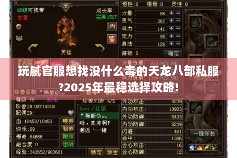 玩腻官服想找没什么毒的天龙八部私服?2025年最稳选择攻略!