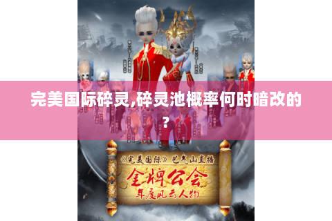完美国际碎灵,碎灵池概率何时暗改的?
