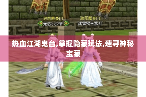 热血江湖鬼台,掌握隐藏玩法,速寻神秘宝藏