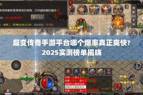 超变传奇手游平台哪个爆率真正爽快?2025实测榜单揭晓