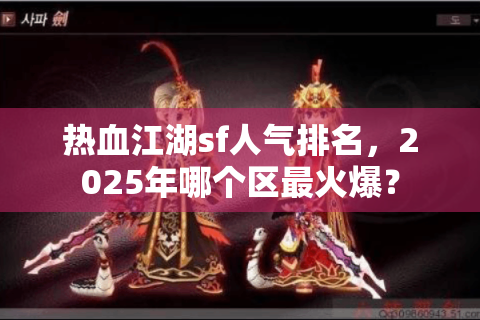 热血江湖sf人气排名，2025年哪个区最火爆？
